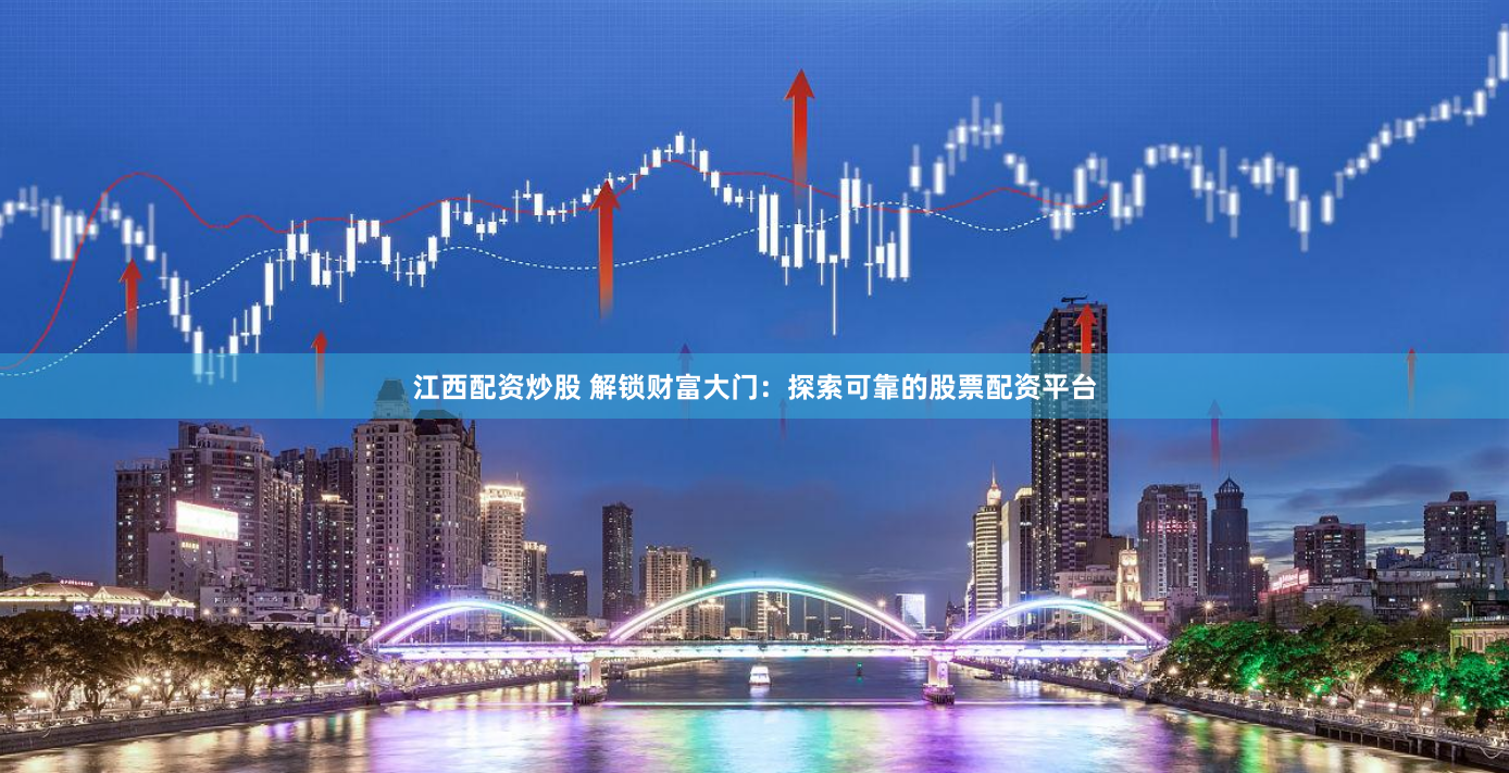 江西配资炒股 解锁财富大门：探索可靠的股票配资平台