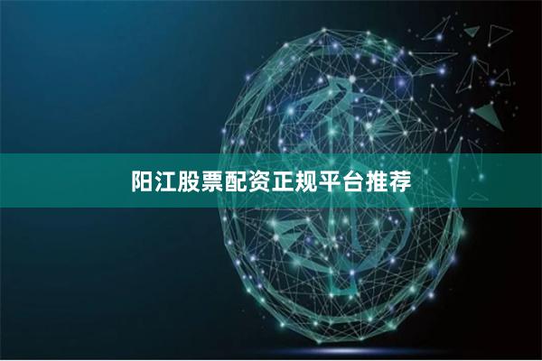 阳江股票配资正规平台推荐